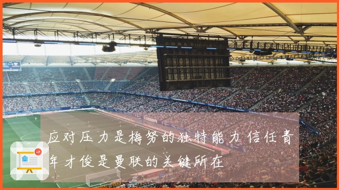 应对压力是梅努的独特能力 信任青年才俊是曼联的关键所在