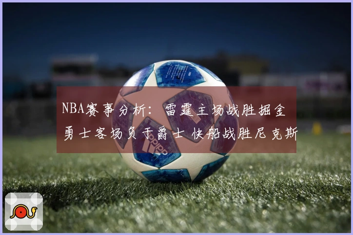 NBA赛事分析：雷霆主场战胜掘金 勇士客场负于爵士 快船战胜尼克斯
