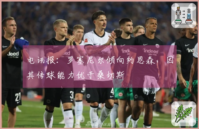 电讯报：罗塞尼尔倾向约恩森，因其传球能力优于桑切斯